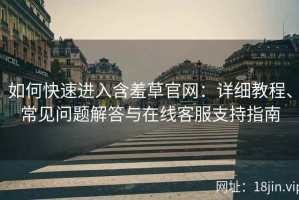 如何快速进入含羞草官网：详细教程、常见问题解答与在线客服支持指南