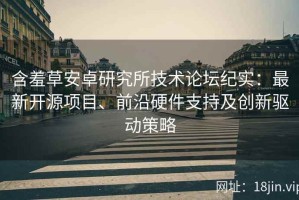 含羞草安卓研究所技术论坛纪实：最新开源项目、前沿硬件支持及创新驱动策略