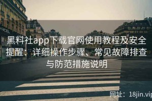 黑料社app下载官网使用教程及安全提醒：详细操作步骤、常见故障排查与防范措施说明